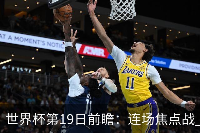 世界杯第19日前瞻：连场焦点战 巴西德国荷兰冲16强