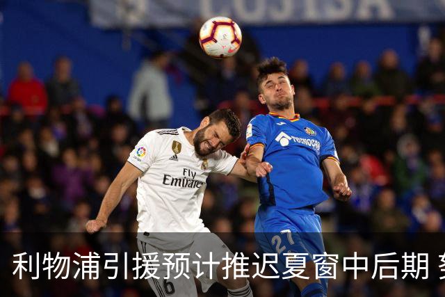 利物浦引援预计推迟夏窗中后期 努涅斯和萨拉赫都不可能回归